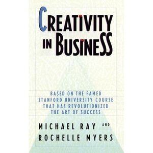 Creativity in Business: Based on the Famed Stanford University Course That Has R